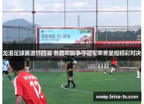 龙港足球赛激情四溢 各路劲旅争夺冠军荣誉呈现精彩对决